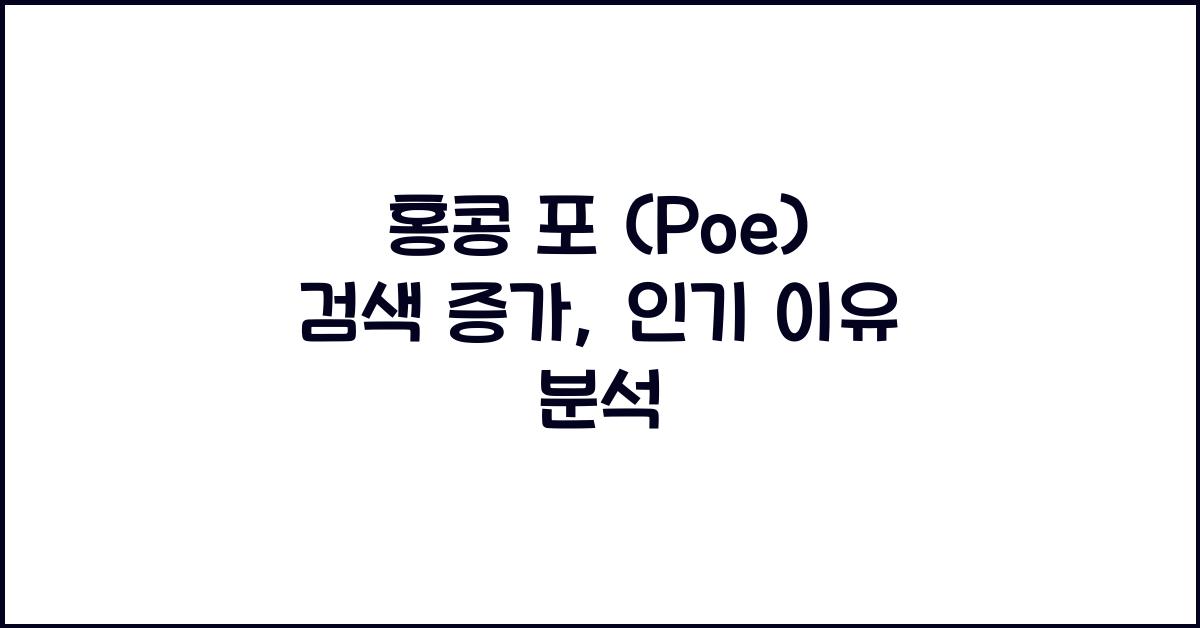 홍콩 포 (Poe) 검색 증가, 인기 이유 분석 - 홍콩나우