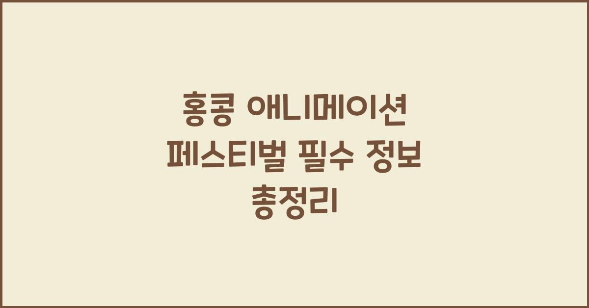 홍콩 애니메이션 페스티벌 필수 정보 총정리