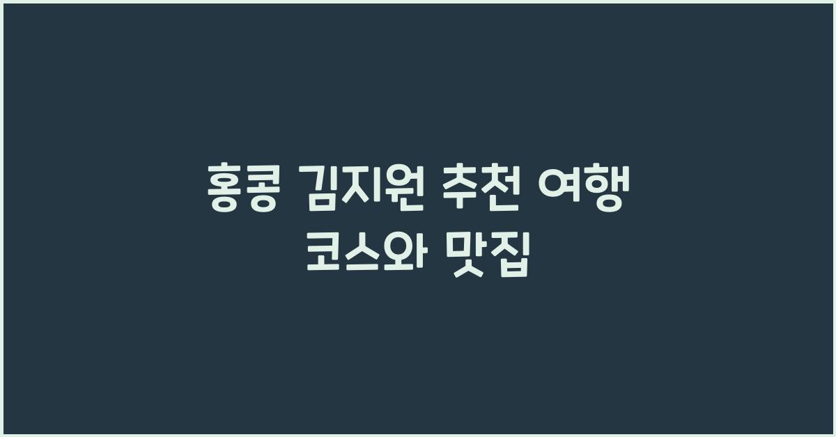 홍콩 김지원 추천 여행 코스와 맛집