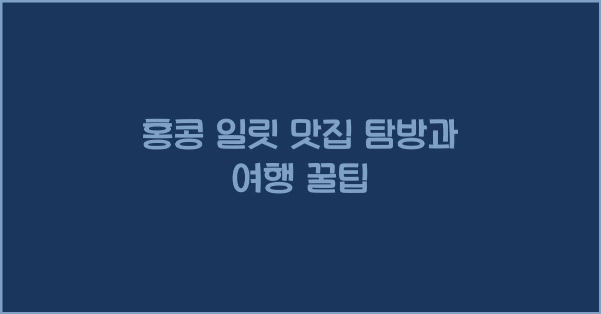홍콩 일릿 맛집 탐방과 여행 꿀팁