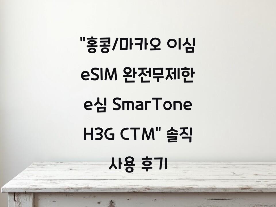“홍콩/마카오 이심 eSIM 완전무제한 e심 SmarTone H3G CTM” 솔직 사용 후기