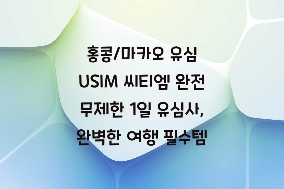 홍콩/마카오 유심 USIM 씨티엠 완전 무제한 1일 유심사, 완벽한 여행 필수템